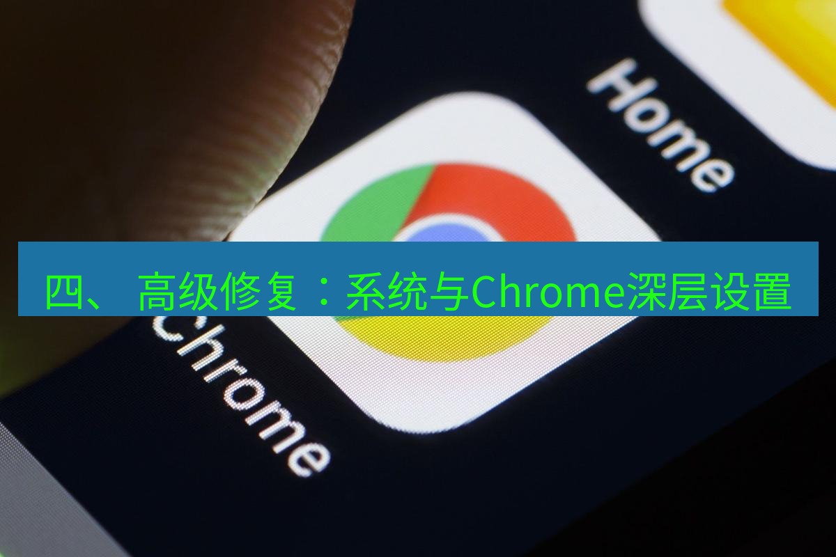 谷歌浏览器下载 四、 高级修复：系统与Chrome深层设置