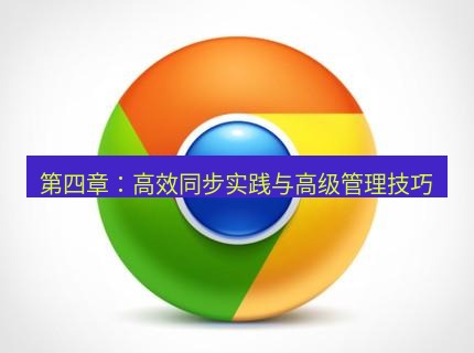 谷歌浏览器下载 第四章：高效同步实践与高级管理技巧