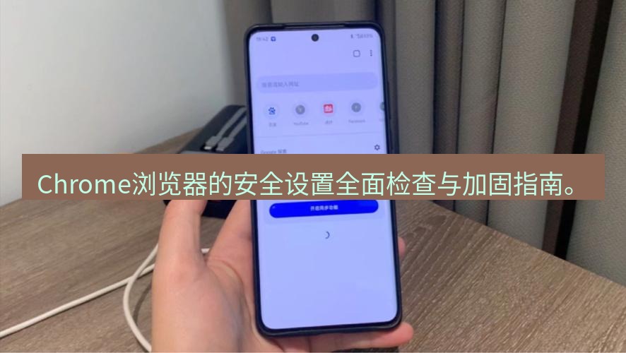 谷歌浏览器下载 Chrome浏览器的安全设置全面检查与加固指南。